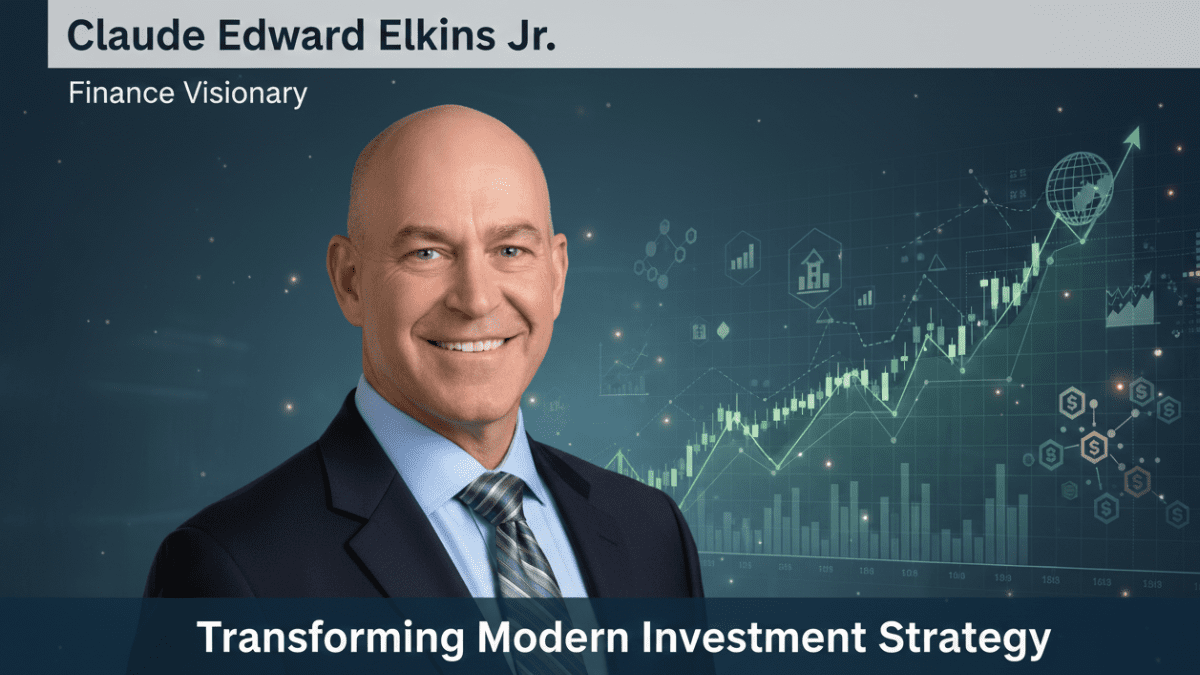 Claude Edward Elkins Jr.: Finance Entrepreneur Transforming Modern Investment Strategy
